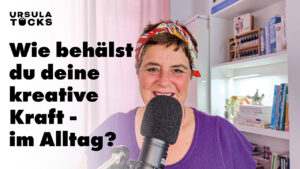Ursula Tücks spricht in Folge 10 ihres Podcasts über kreative Kraft im Alltag, Prioritäten und Grenzen – für ein selbstbestimmtes kreatives Leben.