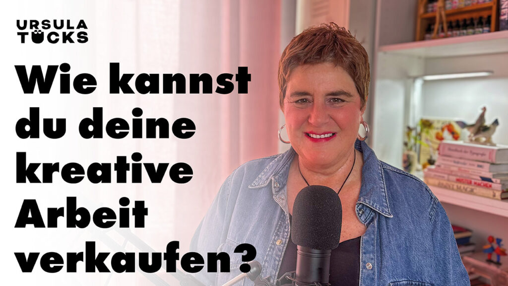 Podcastfolge: Wie du als Kreative deine Arbeit verkaufen kannst – ehrlich, klar und mit Haltung. Ursula Tücks, Coach für kreative Selbstständige.
