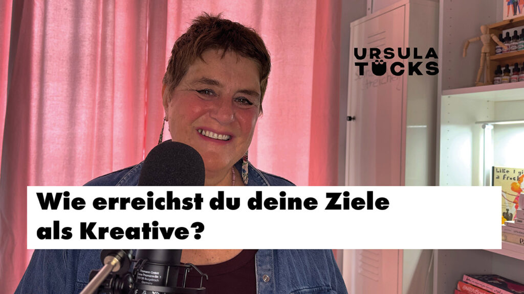 Ursula Tücks – Coach für Kreative – Podcastfolge „Wie erreichst du deine Ziele als Kreative?“ über das Sein–Tun–Haben-Prinzip und innere Blockaden