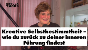 Kreative Selbstbestimmtheit - Wie du wieder zu dir zurückfindest. Podcastfolge aus Kreativität Leben, der Podcast von der Künstlerin Ursula Tücks