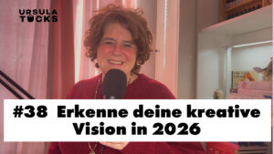 Erkennen was deine kreative Vision in 2026 ist - Podcastfolge 38 von Kreativität leben. Der Podcast Von der Künstlerin, Mentorin und Coach Ursula Tücks.