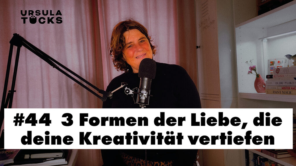 3 Formen der Liebe und Kreativität - Eine neue Podcastfolge von Ursulas Podcast "Kreativität leben".