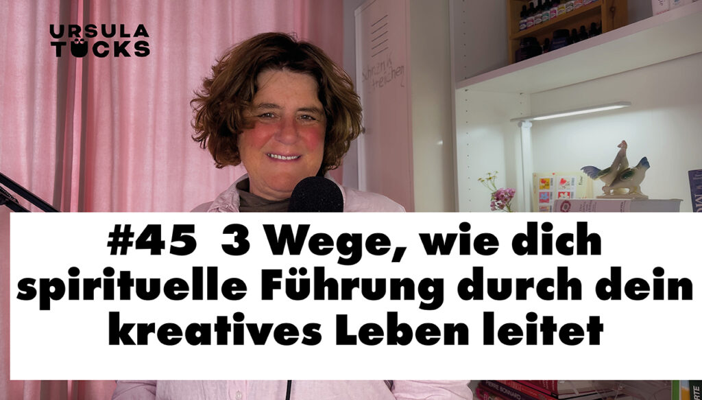 Podcastfolge 45: 3 Wege: Spirituelle Führung für dein kreatives Leben. Podcast_ Kreativität leben von ursula tücks
