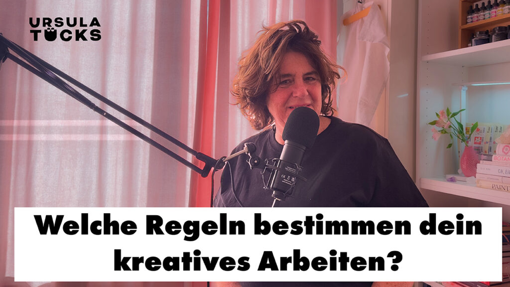Welche Regeln bestimmen dein kreatives Arbeiten? Podcastfolge von Kreativitätä leben, der Podcast von Ursula Tücks