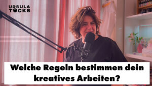 Welche Regeln bestimmen dein kreatives Arbeiten? Podcastfolge von Kreativitätä leben, der Podcast von Ursula Tücks
