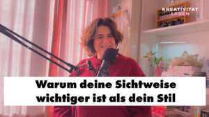 Neue Podcastfolge von Kreativität leben: Warum deine Sichtweise wichtiger ist als dein Stil.