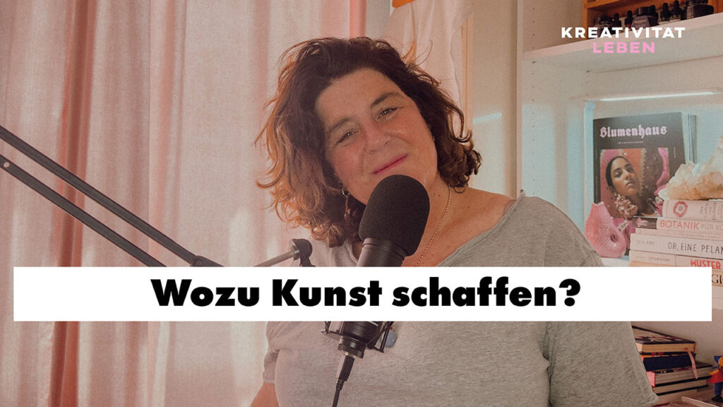 Wozu Kunst erschaffen? Podcastfolge von Kreativität leben mit Ursula Tücks