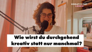 Durchgängig kreativ sein, statt nur manchmal, Podcastfolge 69 von Kreativität leben von ursula tücks