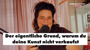 Warum du deine Kunst nicht verkaufst und wie du wieder ins Schaffen kommst. Folge 70 von Kreativität leben mit Ursula Tücks.