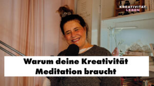 Neue Podcastfolge von Kreativität leben- Warum deine Kreativität Meditation braucht.
