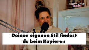 Deinen eigenen Stil findest du beim Kopieren - Podcastfolge 78 von Kreativität leben von Ursula Tücks