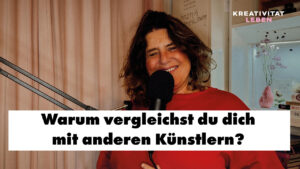 Warum vergleichst du dich mit anderen Künstlern? Podcastfolge 80 von Kreativität leben von und mit Ursula Tücks